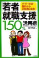 「若者就職支援」150％活用術