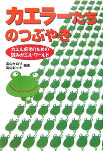 高山ケロリ『カエラーたちのつぶやき カエル好きのための読みガエル・ワールド』