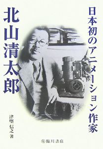 日本初のアニメーション作家 北山清太郎