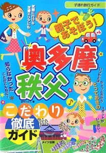 親子であそぼう！奥多摩・秩父こだわり徹底ガイド