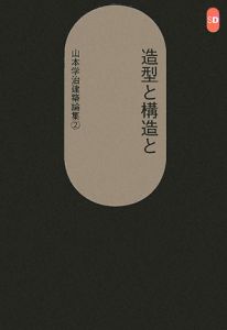 造型と構造と　山本学治建築論集２