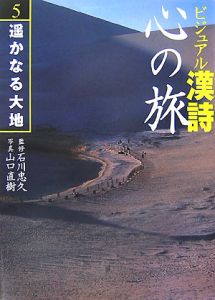 ビジュアル漢詩　心の旅　遥かなる大地