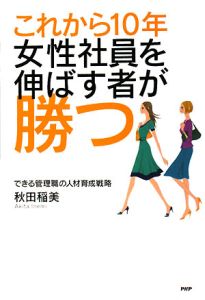 これから10年 女性社員を伸ばす者が勝つ