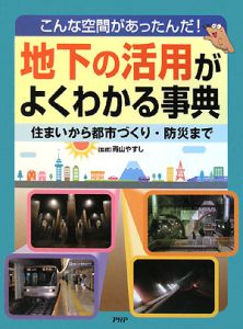 地下の活用がよくわかる事典 こんな空間があったんだ!