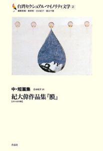 紀大偉作品集『膜』ほか全四篇　中・短編集　台湾セクシュアル・マイノリティ文学２