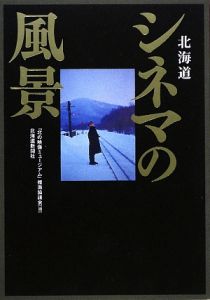 「北の映像ミュージアム」推進協議会『北海道 シネマの風景』