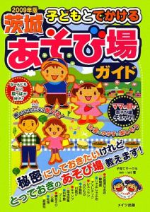 子どもとでかける　茨城　あそび場ガイド　２００９