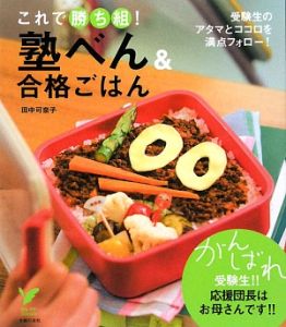 これで勝ち組！塾べん＆合格ごはん　受験生のアタマとココロを満点フォロー！