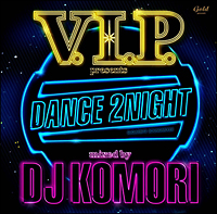 Ｖ．Ｉ．Ｐ．　ｐｒｅｓｅｎｔｓ　ＤＡＮＣＥ　２ＮＩＧＨＴ　ｍｉｘｅｄ　ｂｙ　ＤＪ　ＫＯＭＯＲＩ