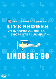 SPACESHOWER　TV　presents　LIVE　SHOWER〜“LINDBERGの一週間　’90「HOP！　STEP！　JUMP！」”〜