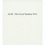 ＴＨＥ　ＧＲＥＡＴ　ＶＡＣＡＴＩＯＮ　ＶＯＬ．２～ＳＵＰＥＲ　ＢＥＳＴ　ＯＦ　ＧＬＡＹ～【初回限定盤Ａ】