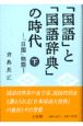 「国語」と「国語辞典」の時代　『日国』物語　下