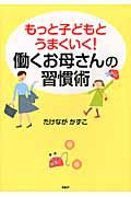 もっと子どもとうまくいく!働くお母さんの習慣術
