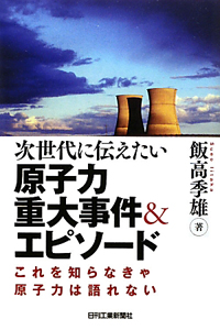 飯高季雄『次世代に伝えたい 原子力重大事件&エピソード』