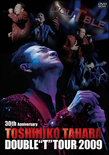 30th　Anniversary　TOSHIHIKO　TAHARA　DOUBLE　T　TOUR　2009