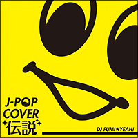 Ｊ－ＰＯＰカバー伝説　ｍｉｘｅｄ　ｂｙ　ＤＪ　ＦＵＭＩ★ＹＥＡＨ！