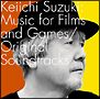 Keiichi　Suzuki：Music　for　Films　and　Games／Original　Soundtracks