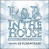 R&B IN THE HOUSE-ELECTRO WAVE-mixed by DJ FUMI★YEAH!