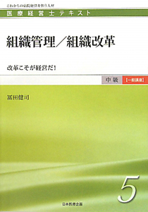 組織管理／組織改革　改革こそが経営だ！　医療経営士テキスト　中級【一般講座】５