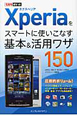 Xperiaをスマートに使いこなす　基本＆活用ワザ150