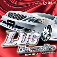 ＬＵＧ　ＧＥＮＥＲＡＴＩＯＮ　～Ｃｅｌｅｂｒｉｔｙ　Ｒ＆Ｂ　ＨＯＵＳＥ　Ｍｉｘ～　Ｍｉｘｅｄ　ｂｙ　ＤＪ　村内　