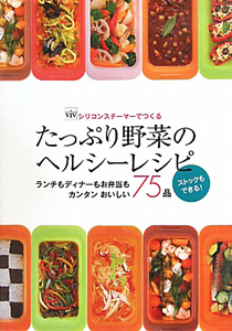 たっぷり野菜のヘルシーレシピ　７５品　ｖｉｖシリコンスチーマーでつくる