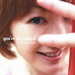 ｙｏｕ’ｒｅ　ｍｙ　ｓｐｅｃｉａｌ　