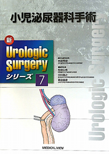 小児泌尿器科手術　新・Ｕｒｏｌｏｇｉｃ　Ｓｕｒｇｅｒｙシリーズ７