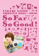 So　Far　So　Good！　TAKERU　SATOH　PROFILE　2007－2010