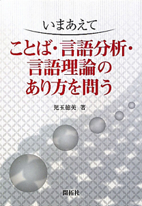 ことば・言語分析・言語理論のあり方を問う　いまあえて