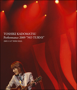 TOSHIKI　KADOMATSU　Performance　2009　“NO　TURNS”　2009．11．07　NHK　HALL