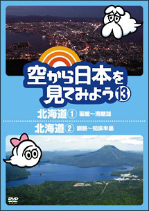 空から日本を見てみよう１３　北海道１　函館～洞爺湖／北海道２　釧路～知床半島