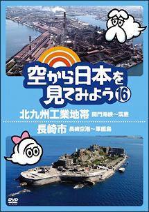 空から日本を見てみよう１６　北九州工業地帯　関門海峡～筑豊／長崎市　長崎空港～軍艦島
