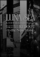 LUNA　SEA　A　DOCUMENTARY　FILM　OF　20th　ANNIVERSARY　WORLD　TOUR　REBOOT　－to　the　New　Moon－