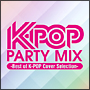 K－POP　PARTY　MIX　〜Best　of　K－POP　Cover　Selection〜