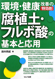 環境・健康改善の特効剤　「腐植土・フルボ酸」の基本と応用