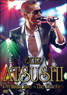 EXILE　ATSUSHI　Premium　Live　〜The　Roots〜