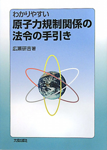 わかりやすい　原子力規制関係の法令の手引き