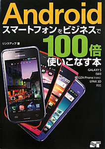 Ａｎｄｒｏｉｄスマートフォンをビジネスで１００倍使いこなす本