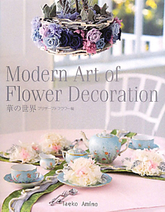 Modern Art of Flower Decoration 華の世界 プリザーブドフラワー編