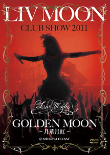 LIV　MOON　CLUB　SHOW　2011　GOLDEN　MOON〜月華月虹〜