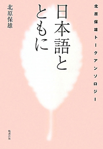 日本語とともに　北原保雄トークアンソロジー