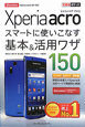 Xperia　acro　SO－02C　スマートに使いこなす基本＆活用ワザ150