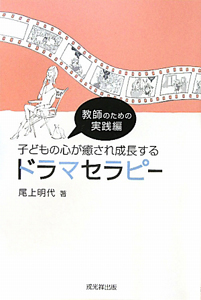 子どもの心が癒され成長する　ドラマセラピー　教師のための実践編