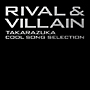 Rival＆Villain　－TAKARAZUKA　Cool　Song　Selection－