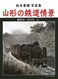 山形の鉄道情景（上）　松木壽雄写真集　昭和30〜40年代