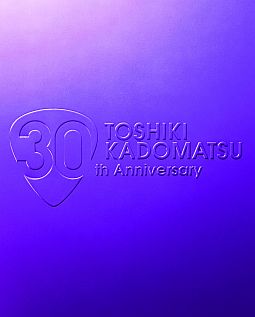 TOSHIKI　KADOMATSU　30th　Anniversary　Live　2011．6．25　YOKOHAMA　ARENA
