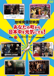 地域発信型映画～あなたの町から日本中を元気にする！～第３回沖縄国際映画祭出品短編作品集