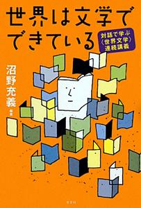 世界は文学でできている　対話で学ぶ〈世界文学〉連続講義