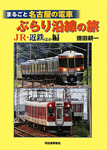 まるごと名古屋の電車　ぶらり沿線の旅　ＪＲ・近鉄ほか編